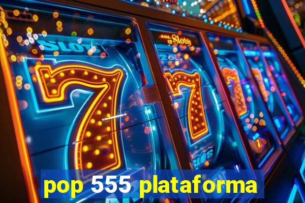 pop 555 plataforma